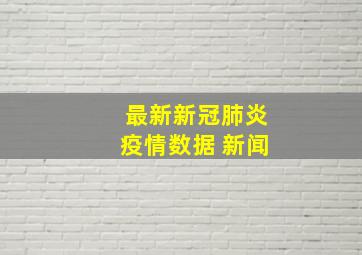 最新新冠肺炎疫情数据 新闻